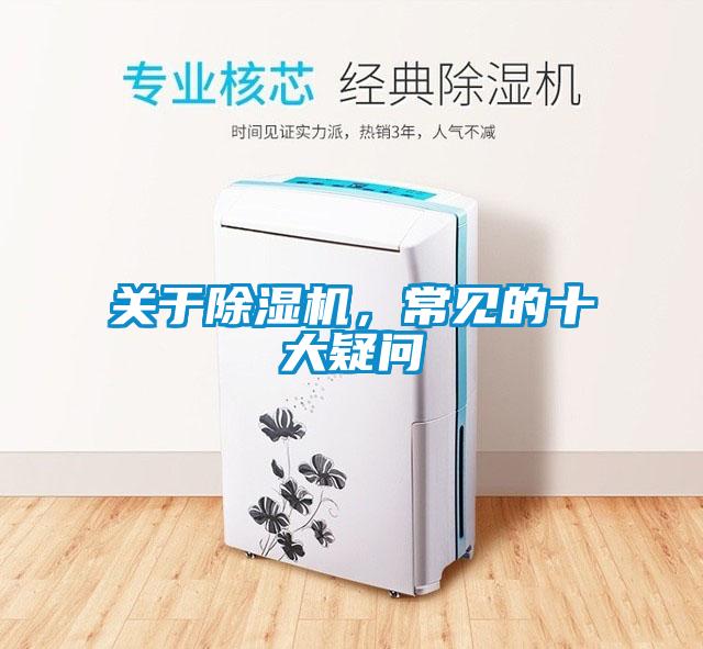 關(guān)于除濕機(jī)，常見的十大疑問
