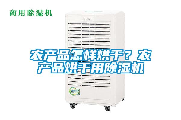 農(nóng)產(chǎn)品怎樣烘干？農(nóng)產(chǎn)品烘干用除濕機(jī)