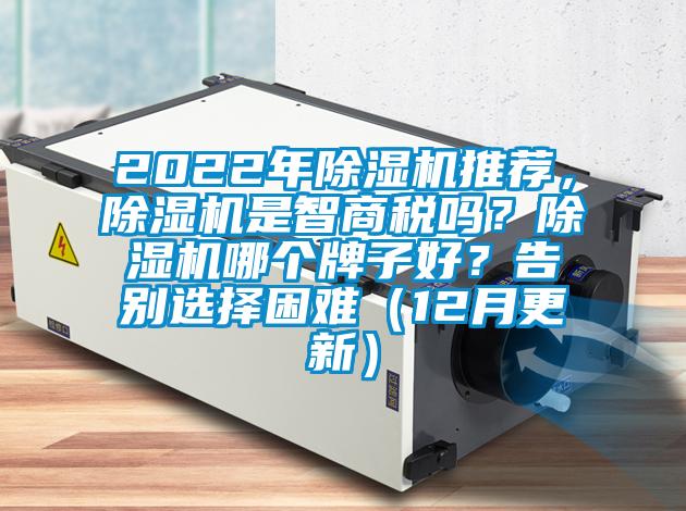 2022年除濕機(jī)推薦，除濕機(jī)是智商稅嗎？除濕機(jī)哪個(gè)牌子好？告別選擇困難（12月更新）