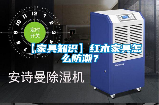 【家具知識(shí)】紅木家具怎么防潮？