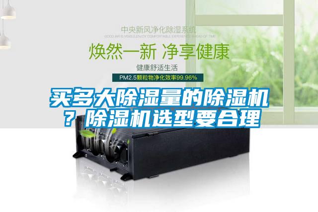 買多大除濕量的除濕機(jī)？除濕機(jī)選型要合理