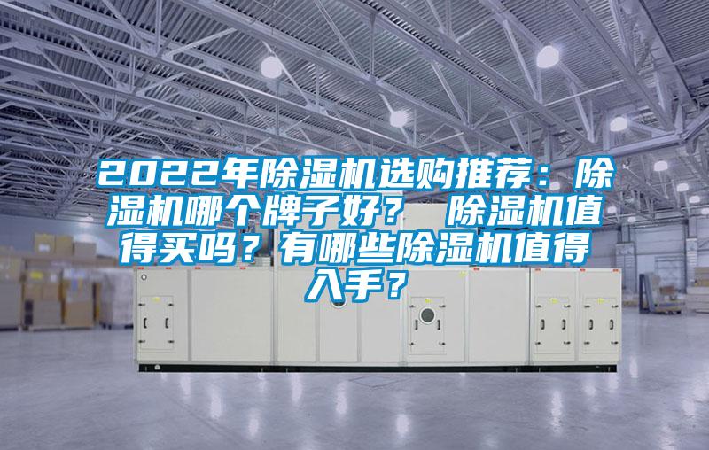 2022年除濕機選購?fù)扑]：除濕機哪個牌子好？ 除濕機值得買嗎？有哪些除濕機值得入手？
