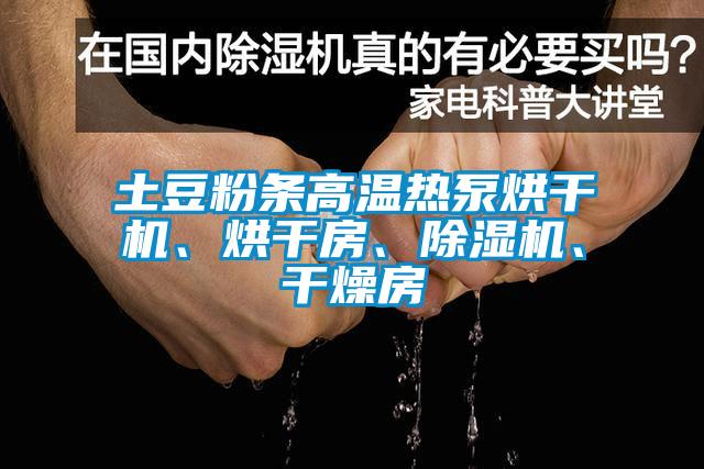 土豆粉條高溫?zé)岜煤娓蓹C、烘干房、除濕機、干燥房