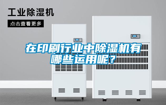 在印刷行業(yè)中除濕機有哪些運用呢？