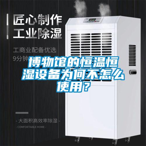 博物館的恒溫恒濕設(shè)備為何不怎么使用？