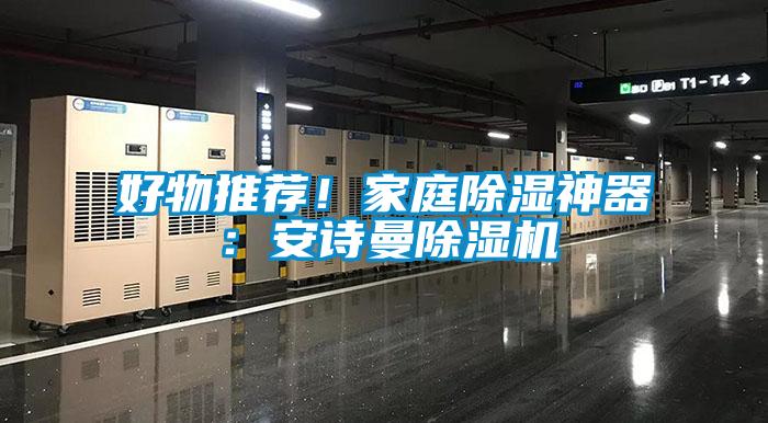 好物推薦！家庭除濕神器：安詩曼除濕機(jī)