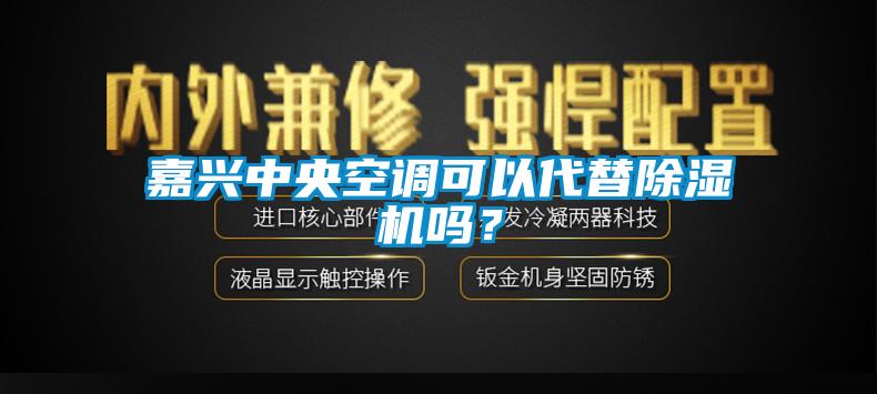 嘉興中央空調(diào)可以代替除濕機(jī)嗎？