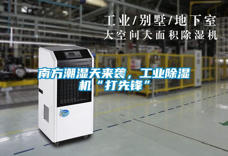 南方潮濕天來襲，工業(yè)除濕機“打先鋒”