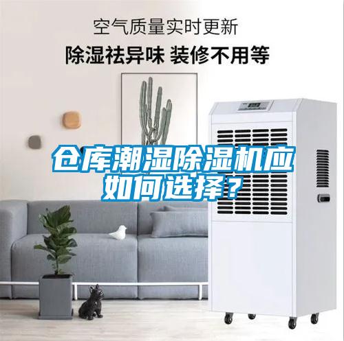倉庫潮濕除濕機(jī)應(yīng)如何選擇？