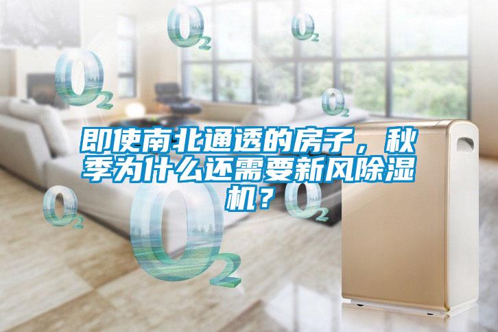 即使南北通透的房子，秋季為什么還需要新風(fēng)除濕機(jī)？