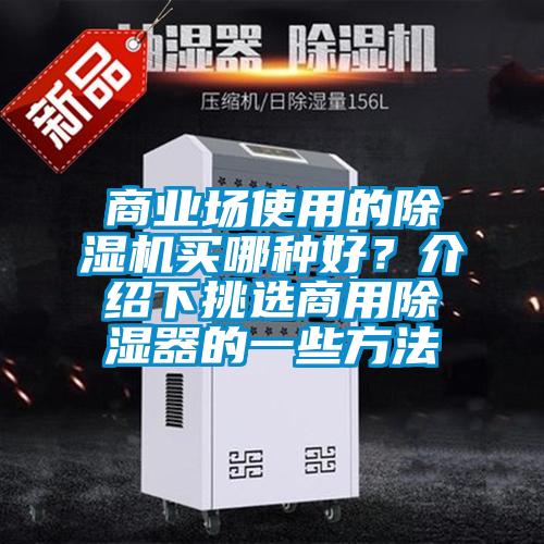 商業(yè)場(chǎng)使用的除濕機(jī)買哪種好？介紹下挑選商用除濕器的一些方法