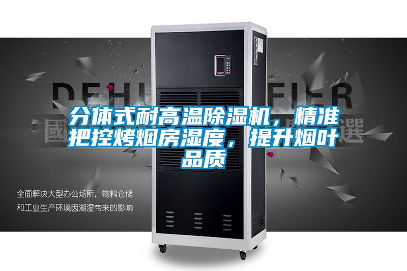 分體式耐高溫除濕機，精準把控烤煙房濕度，提升煙葉品質
