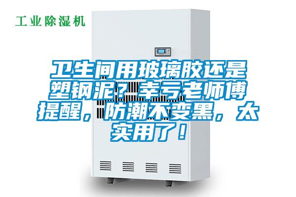 衛(wèi)生間用玻璃膠還是塑鋼泥？幸虧老師傅提醒，防潮不變黑，太實(shí)用了！