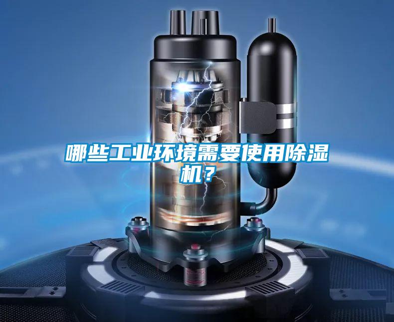 哪些工業(yè)環(huán)境需要使用除濕機？