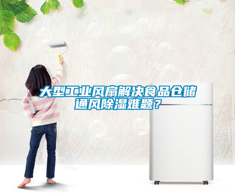 大型工業(yè)風扇解決食品倉儲通風除濕難題？