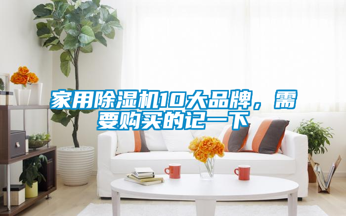 家用除濕機(jī)10大品牌，需要購買的記一下