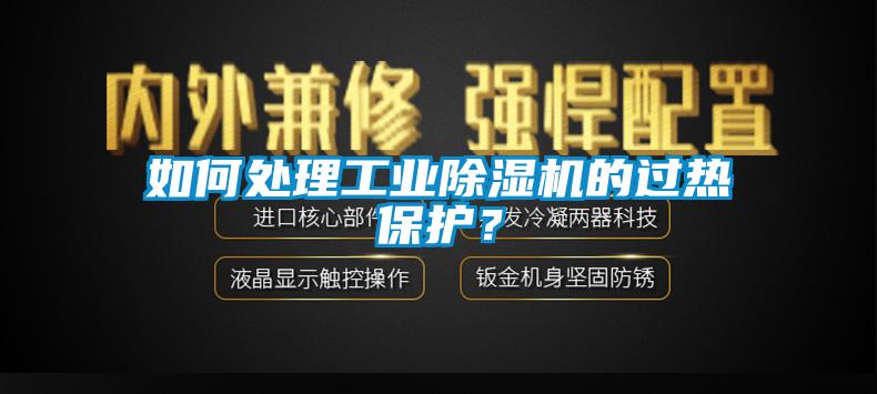 如何處理工業(yè)除濕機(jī)的過(guò)熱保護(hù)？