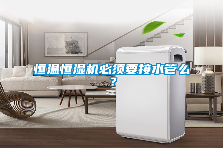 恒溫恒濕機必須要接水管么？