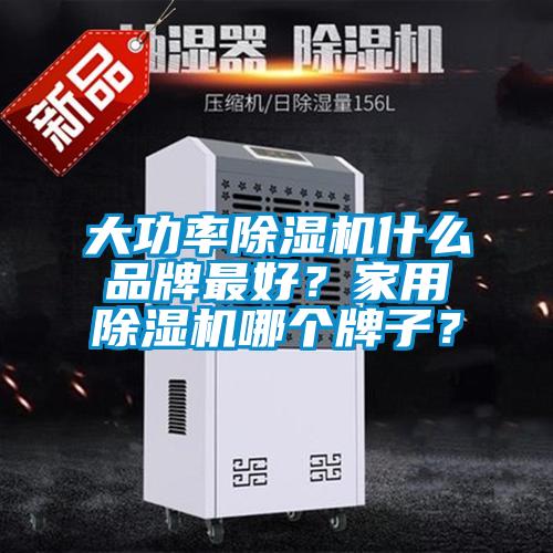 大功率除濕機(jī)什么品牌最好？家用除濕機(jī)哪個(gè)牌子？