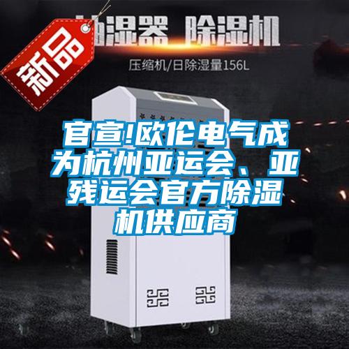 官宣!歐倫電氣成為杭州亞運(yùn)會(huì)、亞殘運(yùn)會(huì)官方除濕機(jī)供應(yīng)商