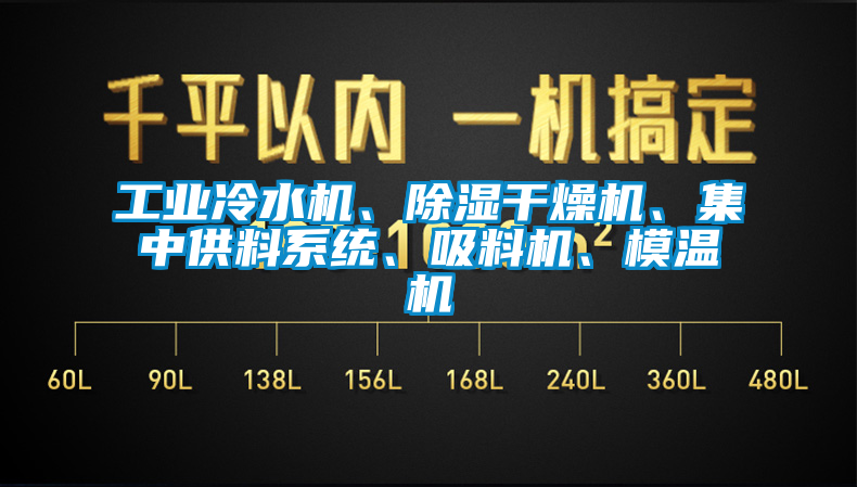 工業(yè)冷水機(jī)、除濕干燥機(jī)、集中供料系統(tǒng)、吸料機(jī)、模溫機(jī)