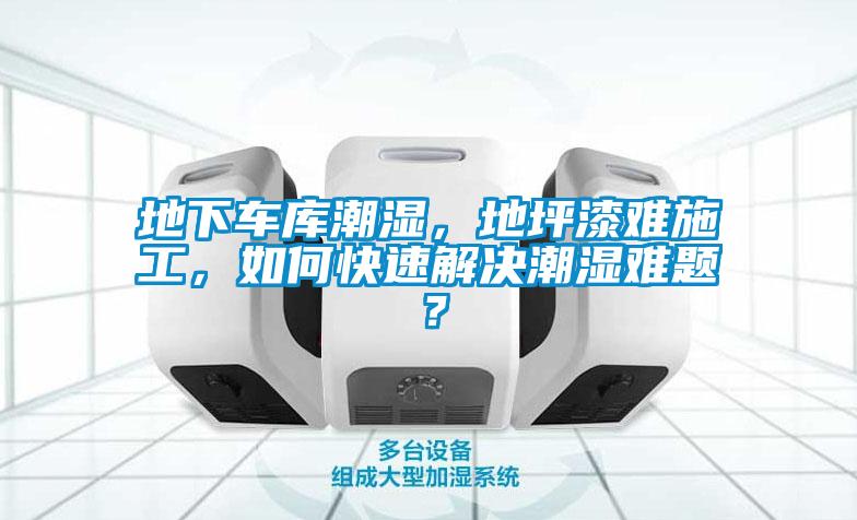地下車庫(kù)潮濕，地坪漆難施工，如何快速解決潮濕難題？