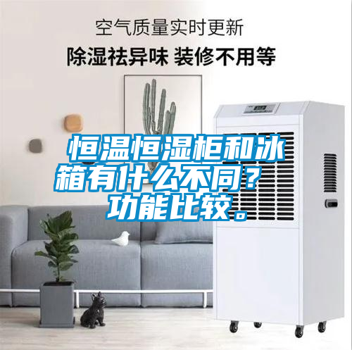 恒溫恒濕柜和冰箱有什么不同？ 功能比較。