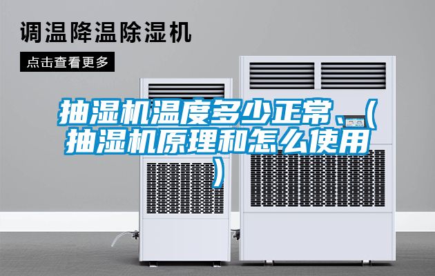 抽濕機(jī)溫度多少正常、(抽濕機(jī)原理和怎么使用)