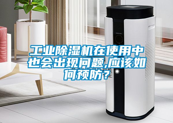 工業(yè)除濕機(jī)在使用中也會(huì)出現(xiàn)問(wèn)題,應(yīng)該如何預(yù)防？