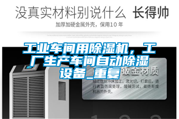 工業(yè)車間用除濕機，工廠生產(chǎn)車間自動除濕設(shè)備_重復(fù)
