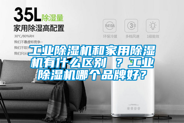 工業(yè)除濕機(jī)和家用除濕機(jī)有什么區(qū)別 ？工業(yè)除濕機(jī)哪個(gè)品牌好？