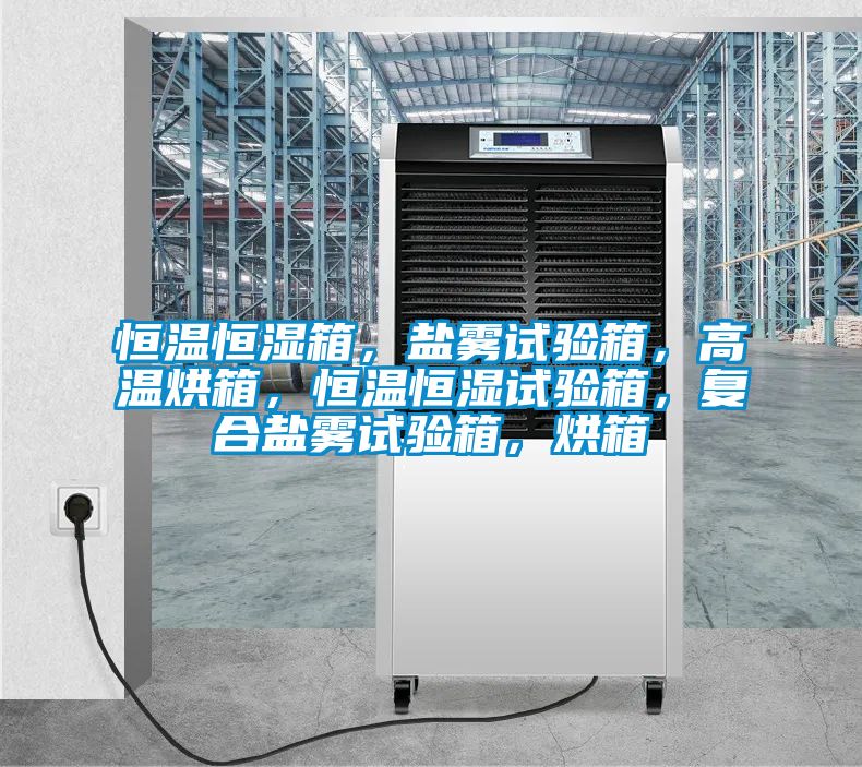 恒溫恒濕箱，鹽霧試驗(yàn)箱，高溫烘箱，恒溫恒濕試驗(yàn)箱，復(fù)合鹽霧試驗(yàn)箱，烘箱