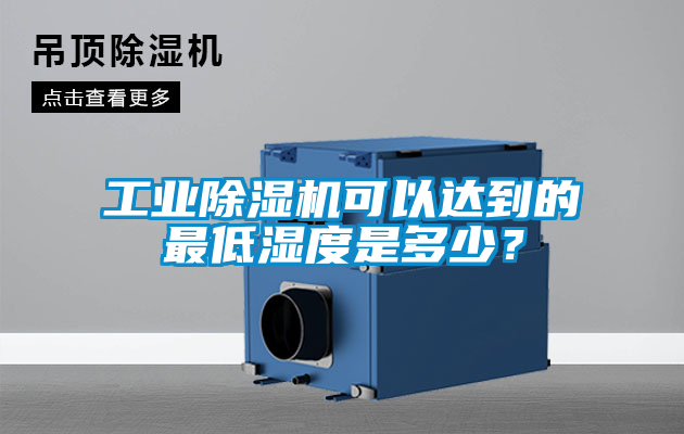 工業(yè)除濕機(jī)可以達(dá)到的最低濕度是多少？