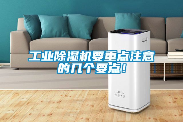 工業(yè)除濕機(jī)要重點(diǎn)注意的幾個(gè)要點(diǎn)！