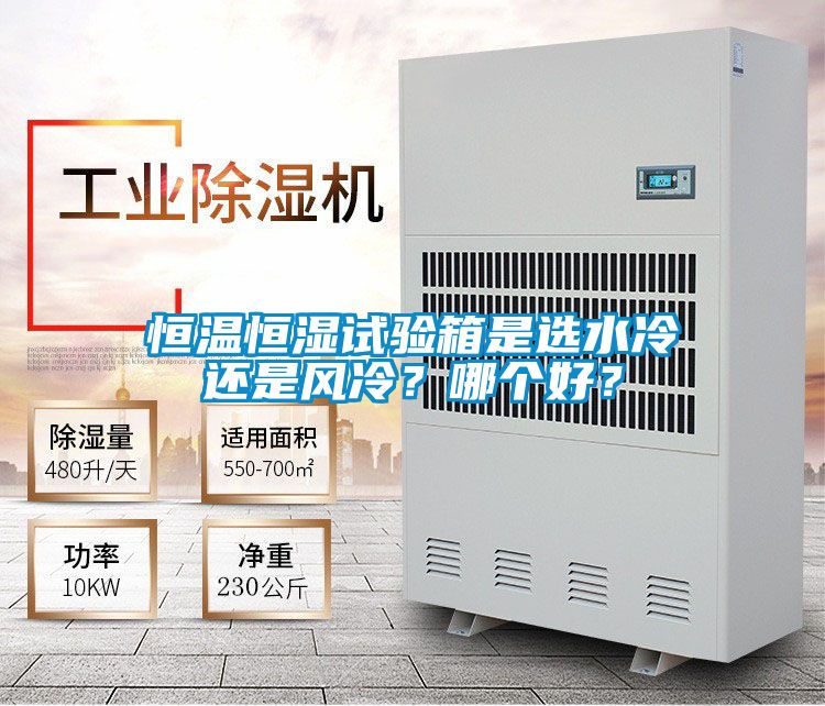 恒溫恒濕試驗(yàn)箱是選水冷還是風(fēng)冷？哪個(gè)好？