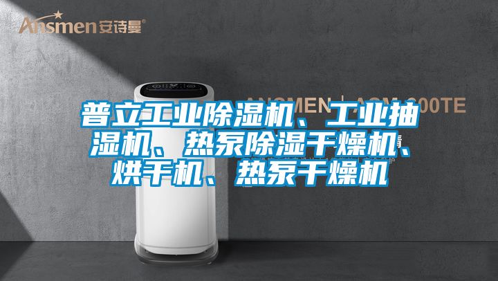 普立工業(yè)除濕機(jī)、工業(yè)抽濕機(jī)、熱泵除濕干燥機(jī)、烘干機(jī)、熱泵干燥機(jī)