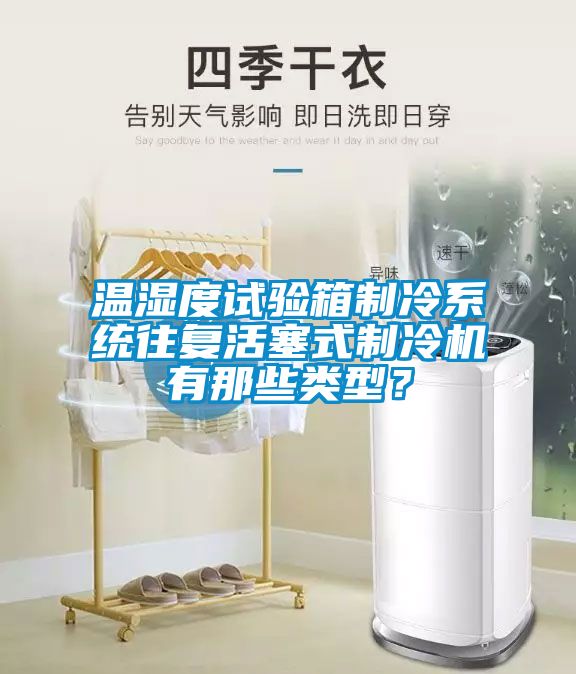 溫濕度試驗(yàn)箱制冷系統(tǒng)往復(fù)活塞式制冷機(jī)有那些類型？