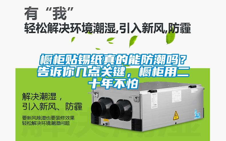 櫥柜貼錫紙真的能防潮嗎？告訴你幾點關(guān)鍵，櫥柜用二十年不怕