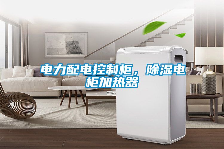 電力配電控制柜，除濕電柜加熱器