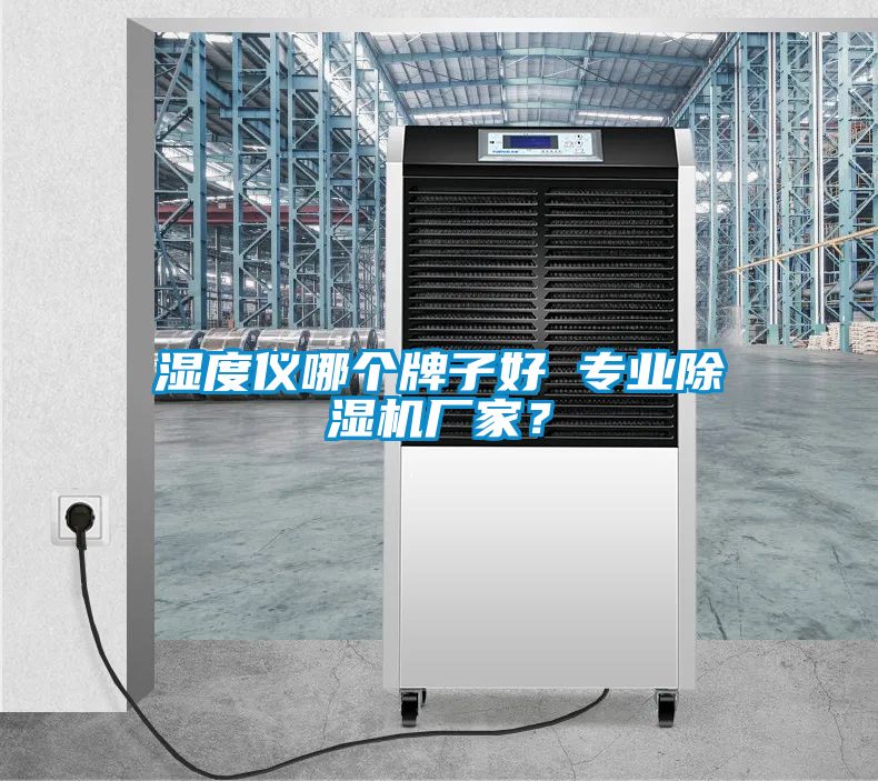 濕度儀哪個(gè)牌子好 專業(yè)除濕機(jī)廠家？