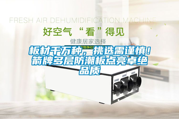 板材千萬種，挑選需謹慎！箭牌多層防潮板點亮卓絕品質(zhì)