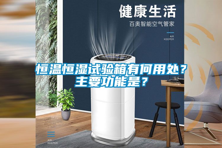 恒溫恒濕試驗箱有何用處？主要功能是？