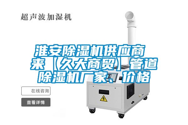 淮安除濕機供應商 來【久大商貿】管道除濕機廠家、價格