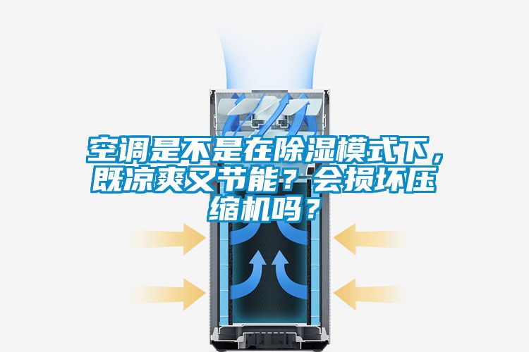 空調是不是在除濕模式下，既涼爽又節(jié)能？會損壞壓縮機嗎？
