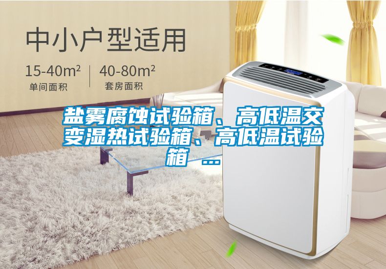 鹽霧腐蝕試驗(yàn)箱、高低溫交變濕熱試驗(yàn)箱、高低溫試驗(yàn)箱 ...
