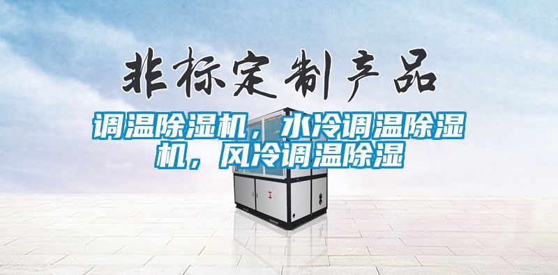 調(diào)溫除濕機(jī)，水冷調(diào)溫除濕機(jī)，風(fēng)冷調(diào)溫除濕