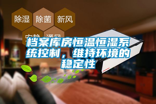 檔案庫房恒溫恒濕系統(tǒng)控制，維持環(huán)境的穩(wěn)定性