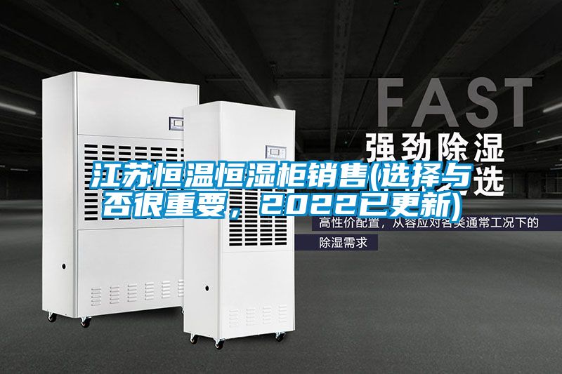 江蘇恒溫恒濕柜銷售(選擇與否很重要，2022已更新)