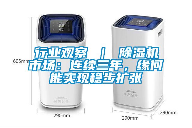 行業(yè)觀察 ｜ 除濕機(jī)市場(chǎng)：連續(xù)三年，緣何能實(shí)現(xiàn)穩(wěn)步擴(kuò)張