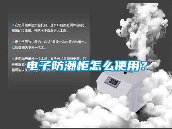 電子防潮柜怎么使用？